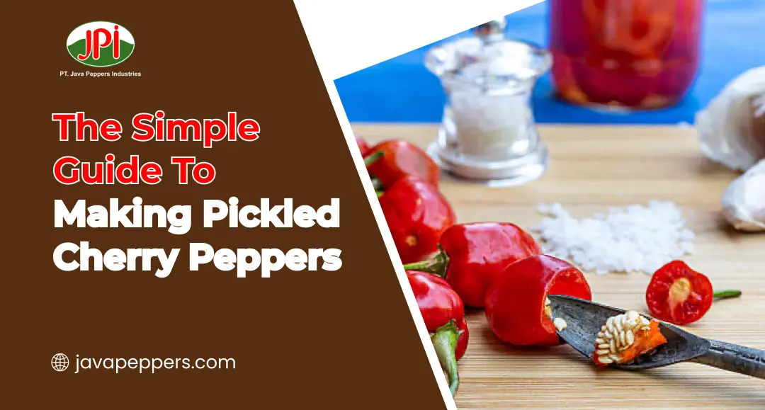 The Simple Guide to Making Pickled Cherry Peppers